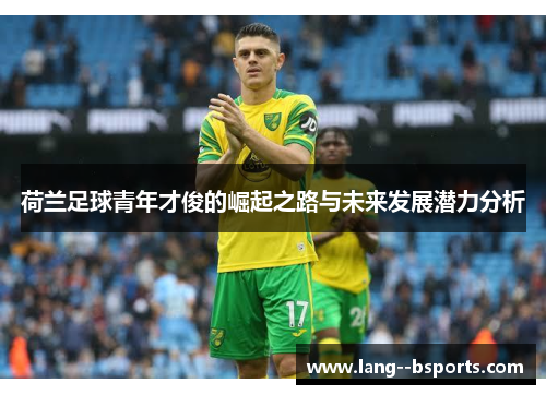 荷兰足球青年才俊的崛起之路与未来发展潜力分析 荷兰足球青年才俊的崛起之路与未来发展潜力分析