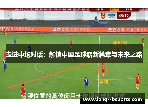走进中场对话：解锁中国足球崭新篇章与未来之路