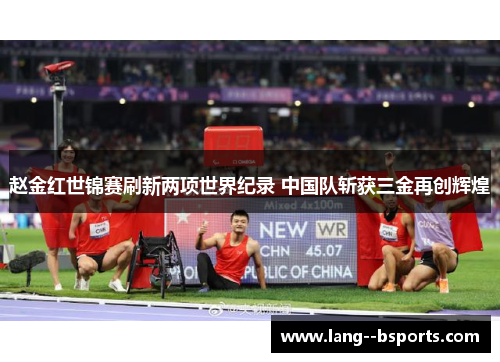 赵金红世锦赛刷新两项世界纪录 中国队斩获三金再创辉煌