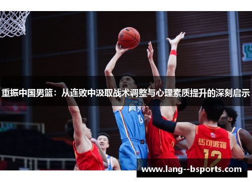 重振中国男篮：从连败中汲取战术调整与心理素质提升的深刻启示