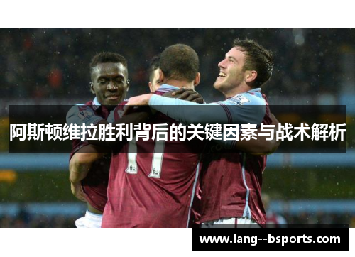 阿斯顿维拉胜利背后的关键因素与战术解析