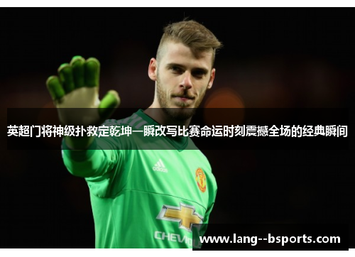 英超门将神级扑救定乾坤一瞬改写比赛命运时刻震撼全场的经典瞬间 英超门将神级扑救定乾坤一瞬改写比赛命运时刻震撼全场的经典瞬间