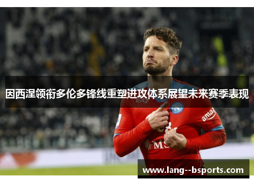 因西涅领衔多伦多锋线重塑进攻体系展望未来赛季表现