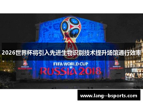 2026世界杯将引入先进生物识别技术提升场馆通行效率 2026世界杯将引入先进生物识别技术提升场馆通行效率